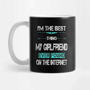 I'm The Best Thing My GirlFriend Ever Found On The Internet Mug